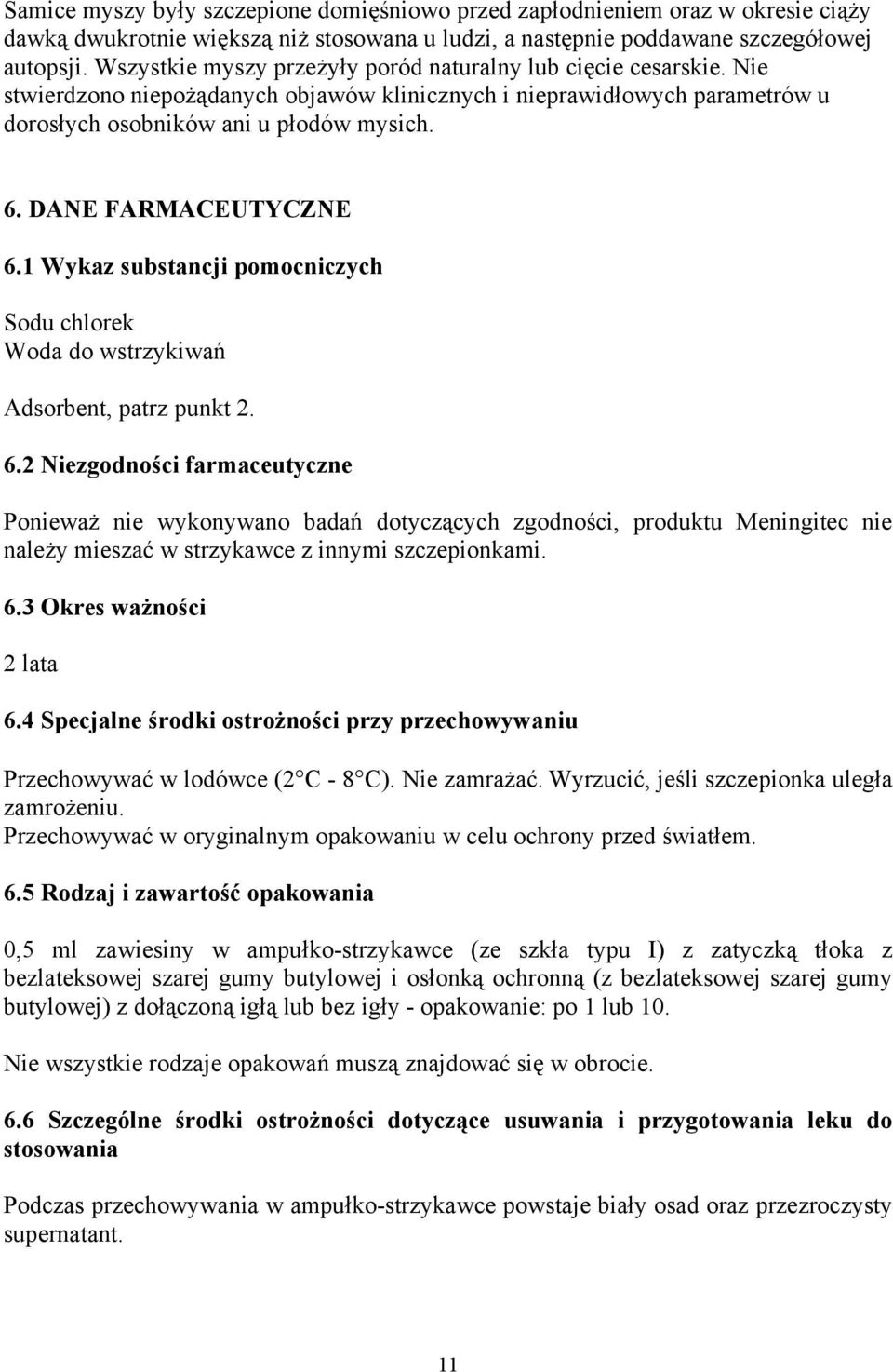 DANE FARMACEUTYCZNE 6.1 Wykaz substancji pomocniczych Sodu chlorek Woda do wstrzykiwań Adsorbent, patrz punkt 2. 6.2 Niezgodności farmaceutyczne Ponieważ nie wykonywano badań dotyczących zgodności, produktu Meningitec nie należy mieszać w strzykawce z innymi szczepionkami.