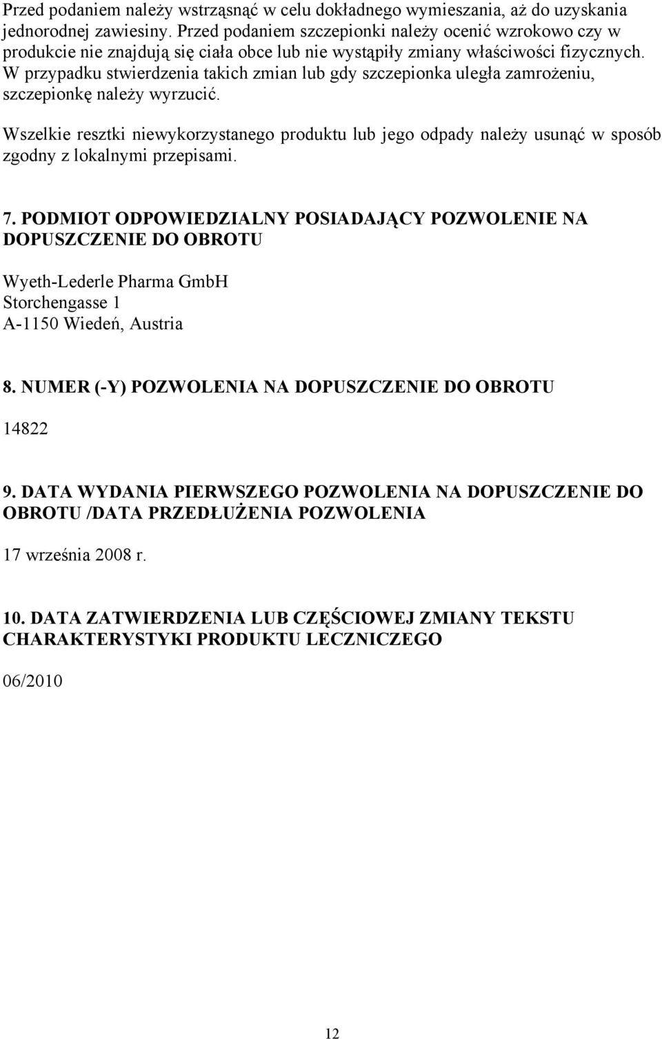 W przypadku stwierdzenia takich zmian lub gdy szczepionka uległa zamrożeniu, szczepionkę należy wyrzucić.