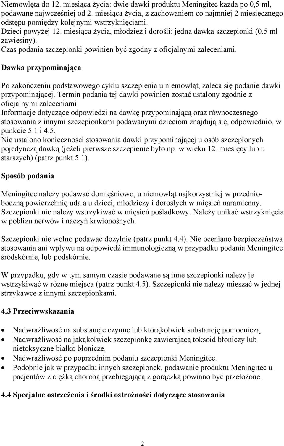 Czas podania szczepionki powinien być zgodny z oficjalnymi zaleceniami. Dawka przypominająca Po zakończeniu podstawowego cyklu szczepienia u niemowląt, zaleca się podanie dawki przypominającej.