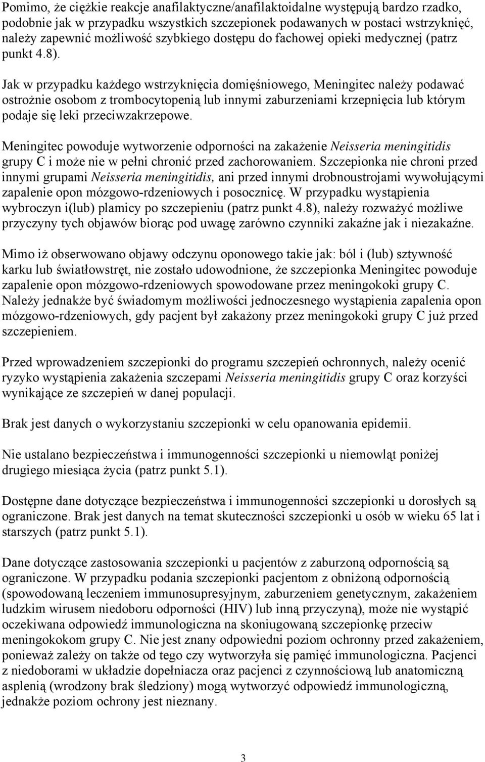 Jak w przypadku każdego wstrzyknięcia domięśniowego, Meningitec należy podawać ostrożnie osobom z trombocytopenią lub innymi zaburzeniami krzepnięcia lub którym podaje się leki przeciwzakrzepowe.