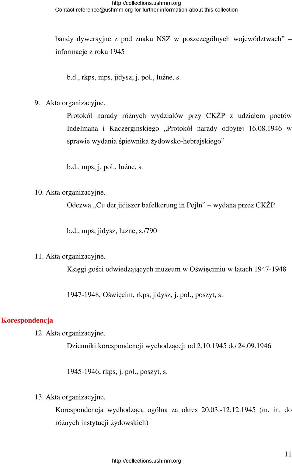 , luźne, s. 10. Akta organizacyjne. Odezwa Cu der jidiszer bafelkerung in Pojln wydana przez CKŻP b.d., mps, jidysz, luźne, s./790 11. Akta organizacyjne. Księgi gości odwiedzających muzeum w Oświęcimiu w latach 1947-1948 1947-1948, Oświęcim, rkps, jidysz, j.