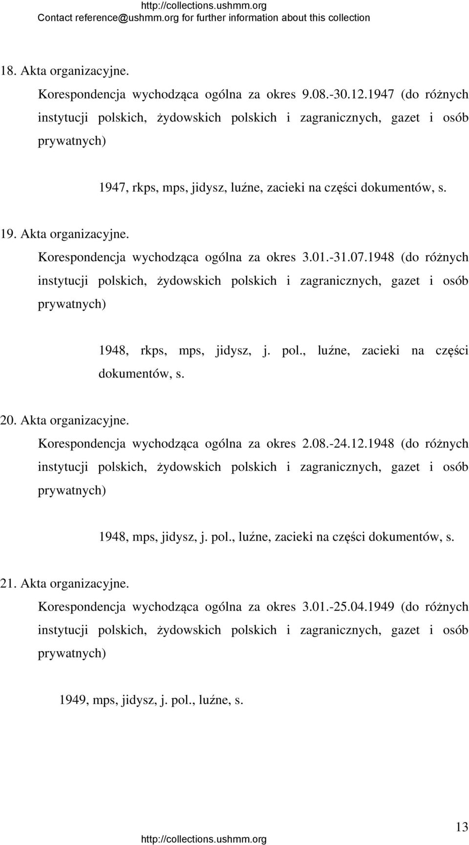 Korespondencja wychodząca ogólna za okres 3.01.-31.07.1948 (do różnych instytucji polskich, żydowskich polskich i zagranicznych, gazet i osób prywatnych) 1948, rkps, mps, jidysz, j. pol., luźne, zacieki na części dokumentów, s.