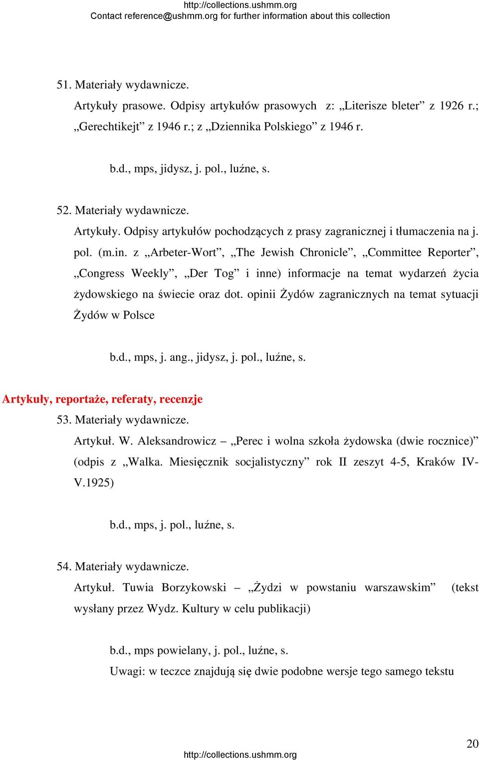 z Arbeter-Wort, The Jewish Chronicle, Committee Reporter, Congress Weekly, Der Tog i inne) informacje na temat wydarzeń życia żydowskiego na świecie oraz dot.