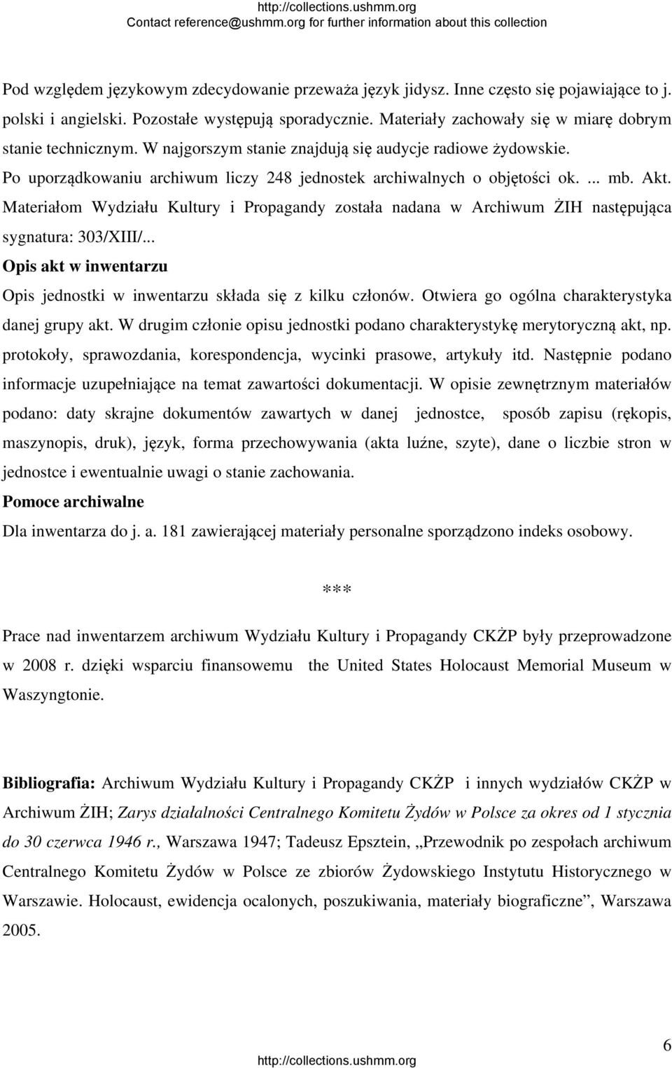 Akt. Materiałom Wydziału Kultury i Propagandy została nadana w Archiwum ŻIH następująca sygnatura: 303/XIII/... Opis akt w inwentarzu Opis jednostki w inwentarzu składa się z kilku członów.