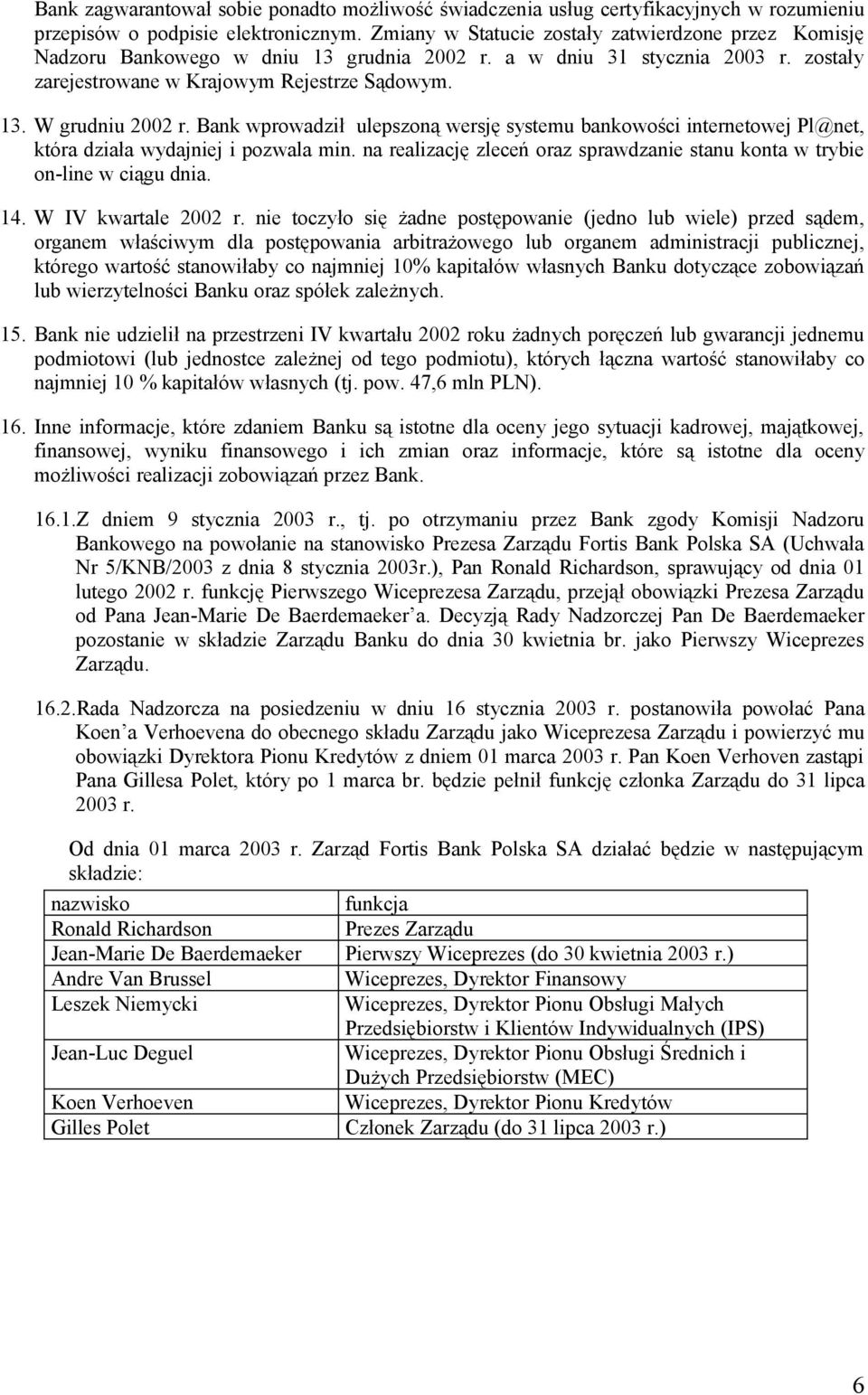 Bank wprowadził ulepszoną wersję systemu bankowości internetowej Pl@net, która działa wydajniej i pozwala min. na realizację zleceń oraz sprawdzanie stanu konta w trybie on-line w ciągu dnia. 14.