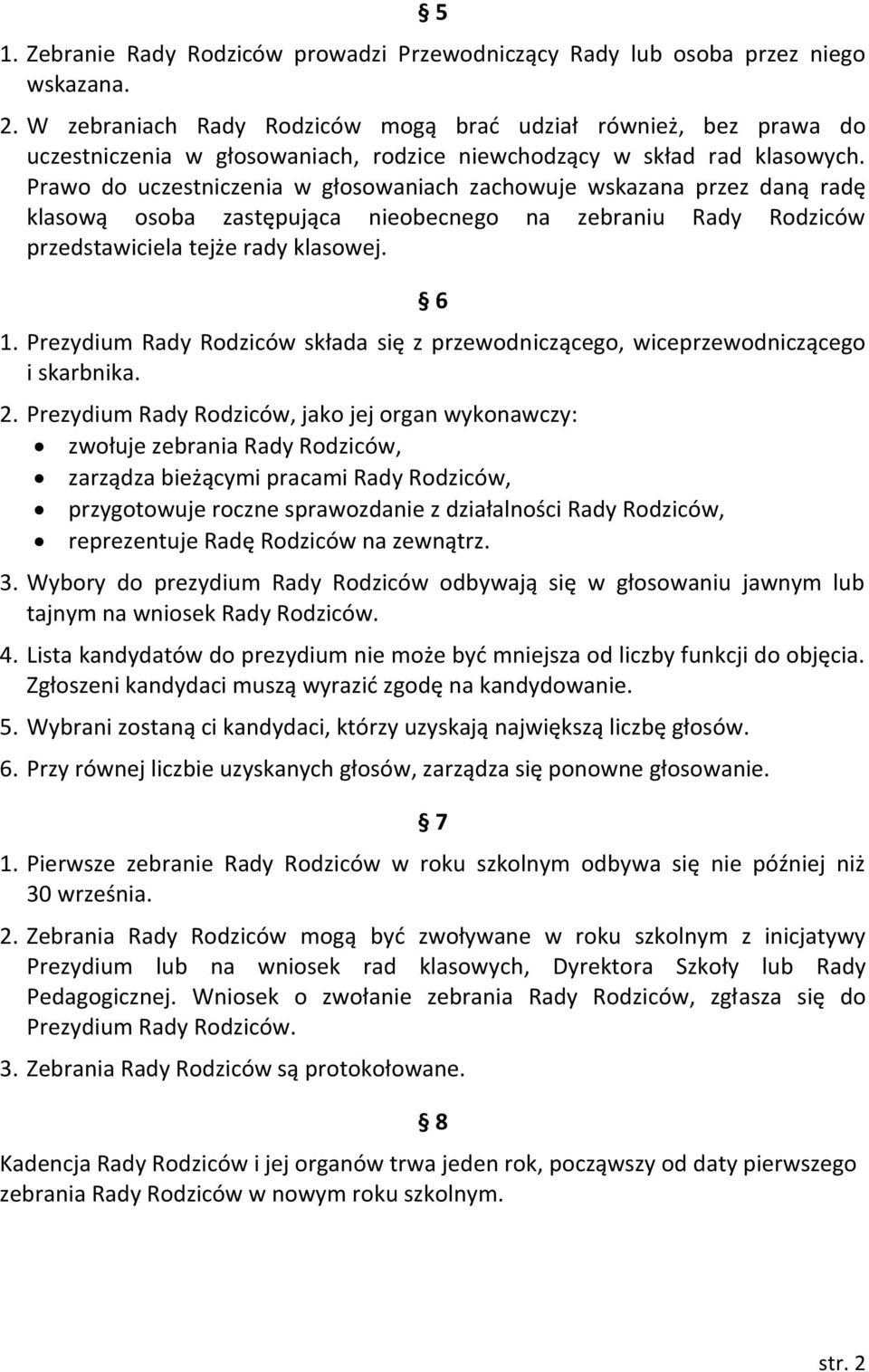 Prawo do uczestniczenia w głosowaniach zachowuje wskazana przez daną radę klasową osoba zastępująca nieobecnego na zebraniu Rady Rodziców przedstawiciela tejże rady klasowej. 6 1.