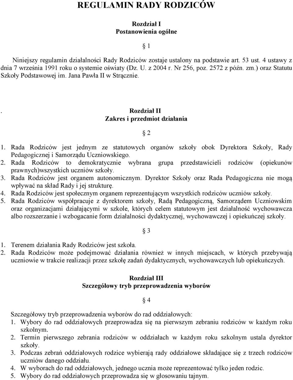 . Rozdział II Zakres i przedmiot działania 2 1. Rada Rodziców jest jednym ze statutowych organów szkoły obok Dyrektora Szkoły, Rady Pedagogicznej i Samorządu Uczniowskiego. 2. Rada Rodziców to demokratycznie wybrana grupa przedstawicieli rodziców (opiekunów prawnych)wszystkich uczniów szkoły.