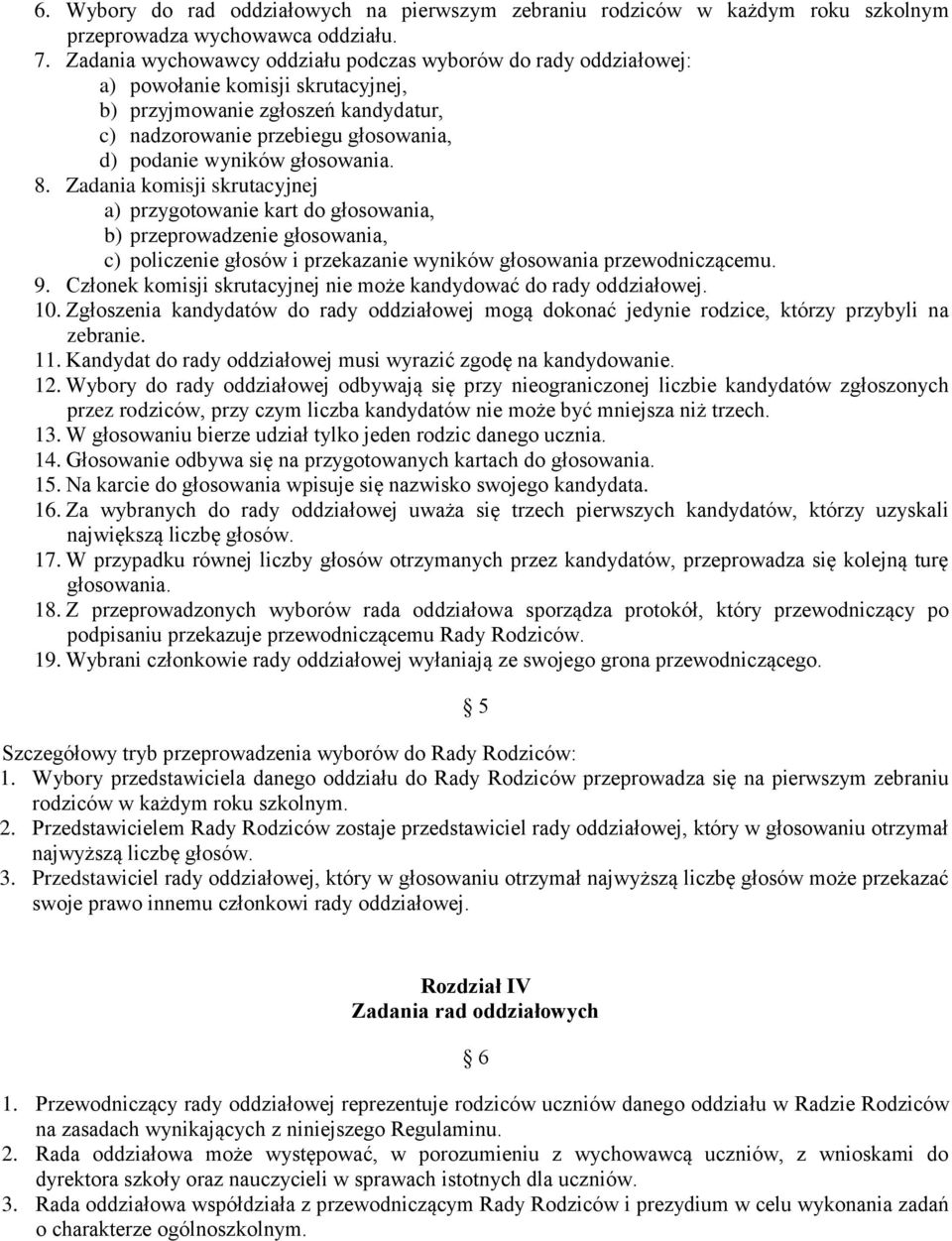 głosowania. 8. Zadania komisji skrutacyjnej a) przygotowanie kart do głosowania, b) przeprowadzenie głosowania, c) policzenie głosów i przekazanie wyników głosowania przewodniczącemu. 9.