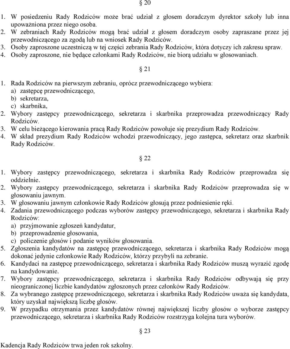 Osoby zaproszone uczestniczą w tej części zebrania Rady Rodziców, która dotyczy ich zakresu spraw. 4. Osoby zaproszone, nie będące członkami Rady Rodziców, nie biorą udziału w głosowaniach. 21 1.