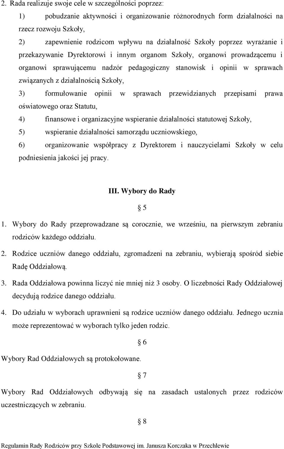 Szkoły, 3) formułowanie opinii w sprawach przewidzianych przepisami prawa oświatowego oraz Statutu, 4) finansowe i organizacyjne wspieranie działalności statutowej Szkoły, 5) wspieranie działalności