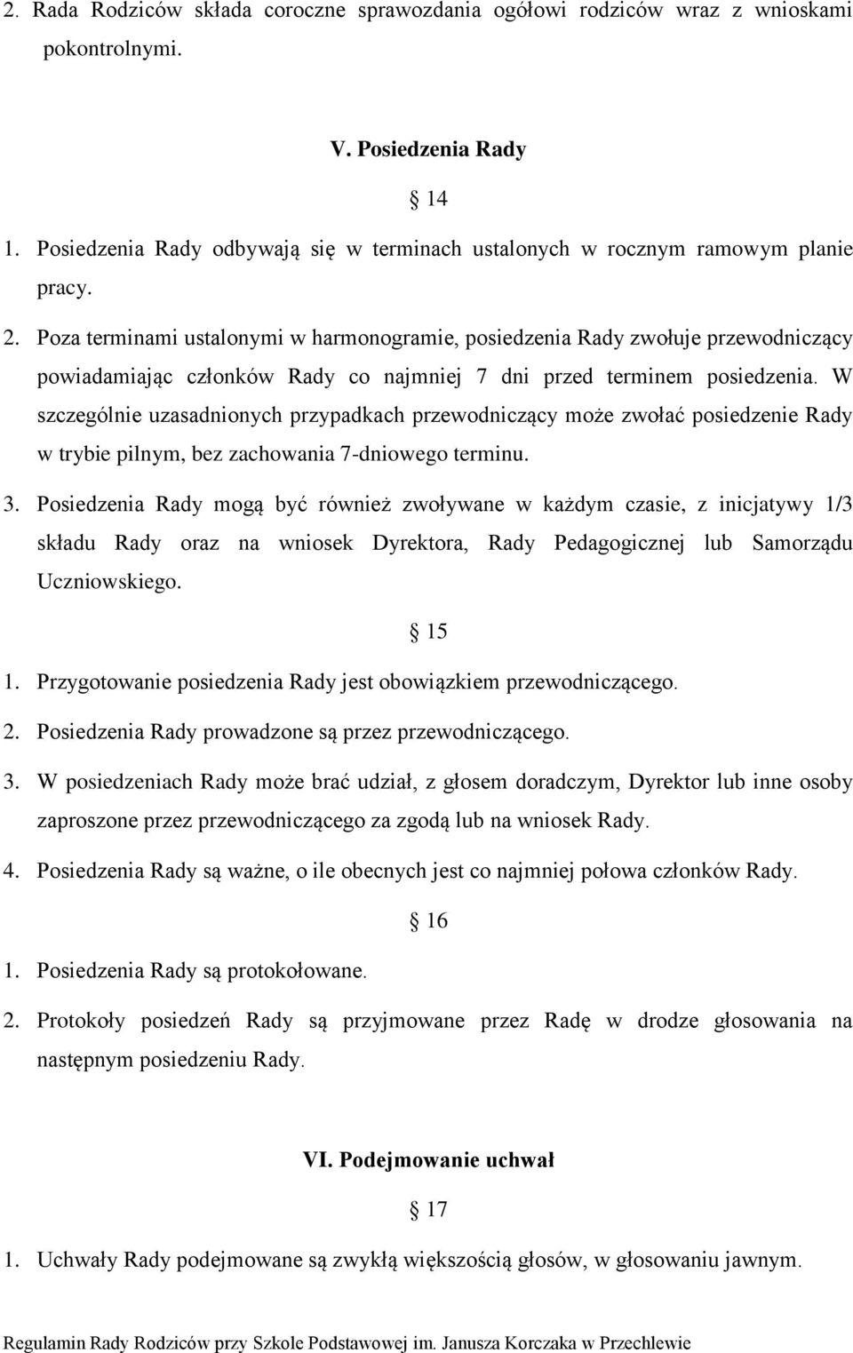 Poza terminami ustalonymi w harmonogramie, posiedzenia Rady zwołuje przewodniczący powiadamiając członków Rady co najmniej 7 dni przed terminem posiedzenia.