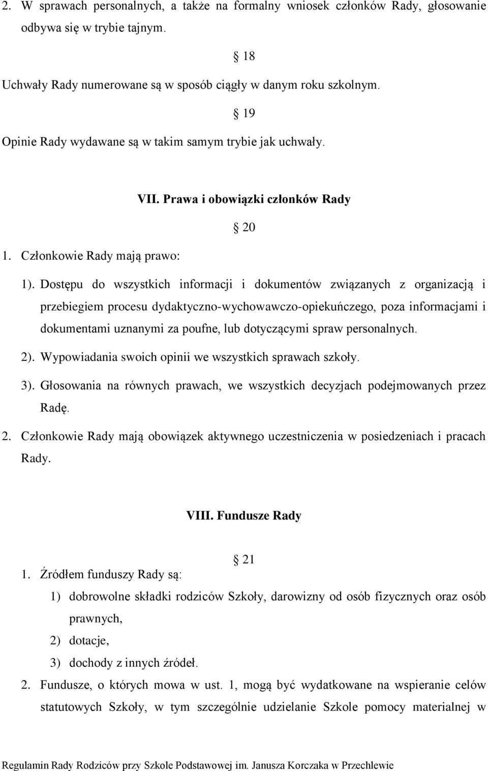 Dostępu do wszystkich informacji i dokumentów związanych z organizacją i przebiegiem procesu dydaktyczno-wychowawczo-opiekuńczego, poza informacjami i dokumentami uznanymi za poufne, lub dotyczącymi