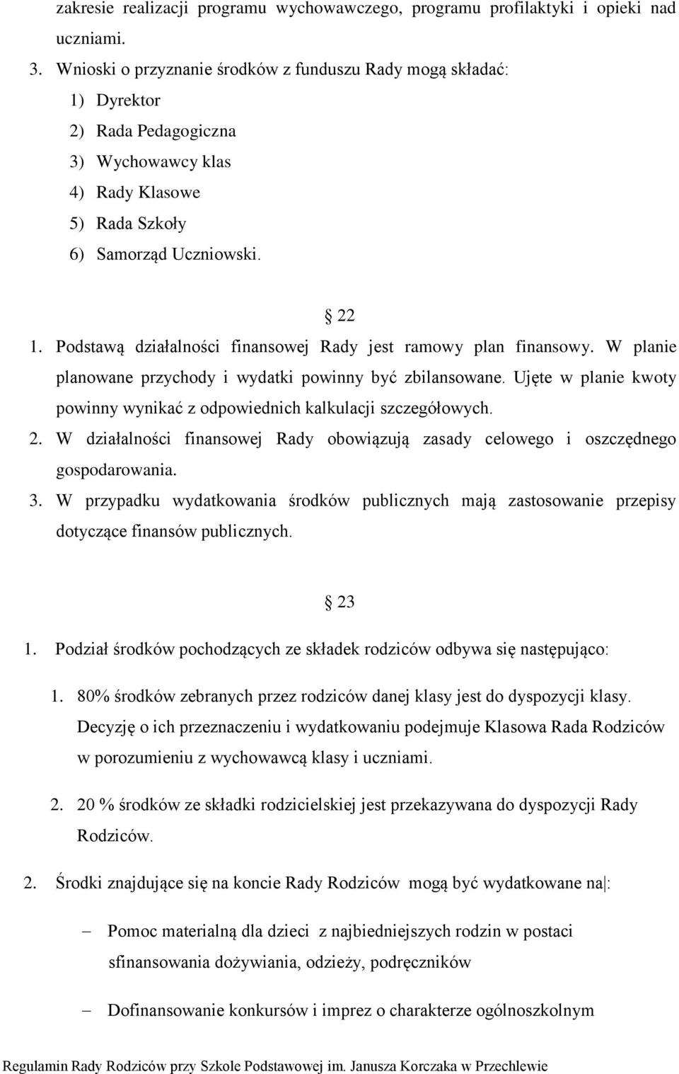 Podstawą działalności finansowej Rady jest ramowy plan finansowy. W planie planowane przychody i wydatki powinny być zbilansowane.