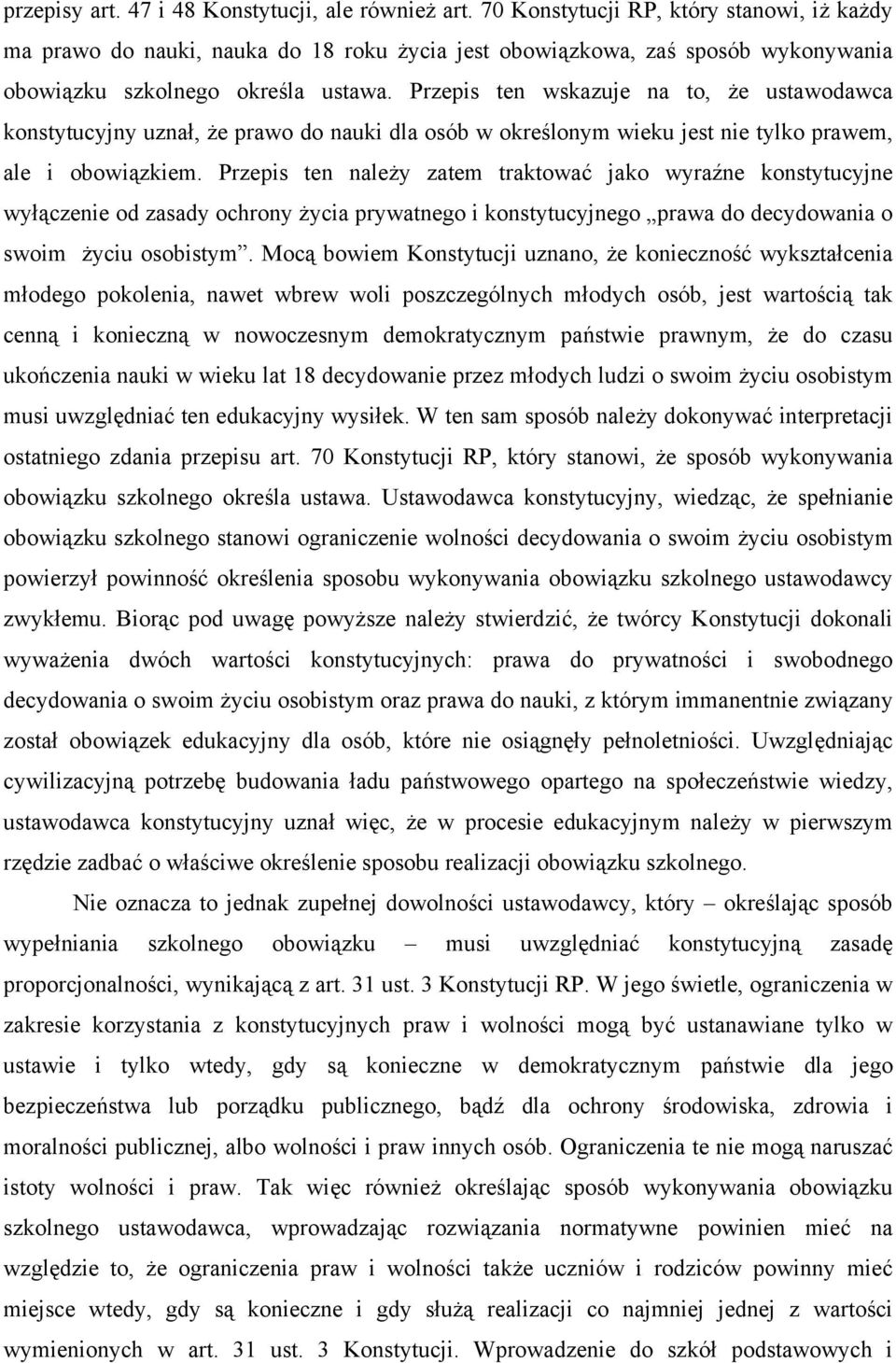 Przepis ten wskazuje na to, że ustawodawca konstytucyjny uznał, że prawo do nauki dla osób w określonym wieku jest nie tylko prawem, ale i obowiązkiem.