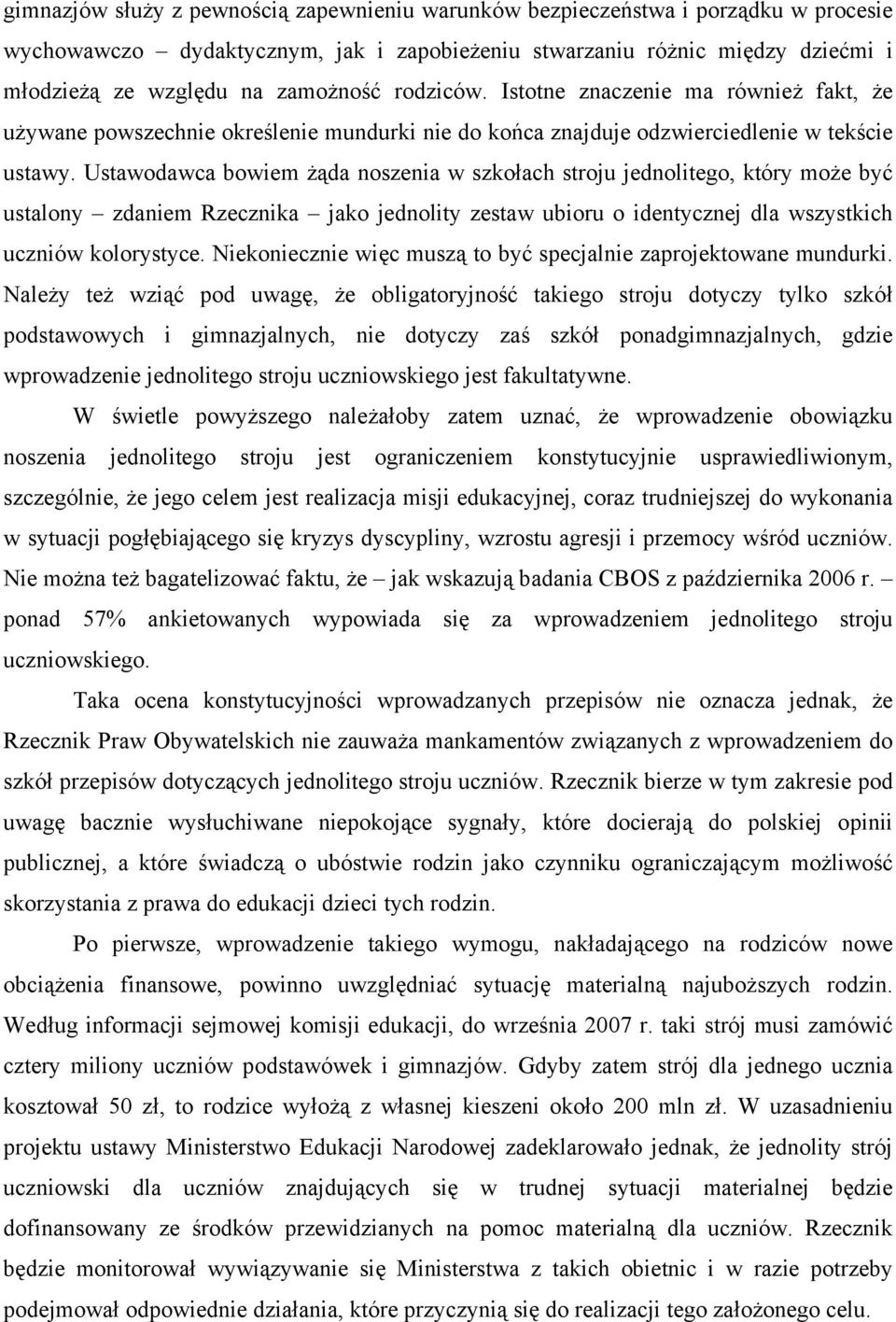 Ustawodawca bowiem żąda noszenia w szkołach stroju jednolitego, który może być ustalony zdaniem Rzecznika jako jednolity zestaw ubioru o identycznej dla wszystkich uczniów kolorystyce.