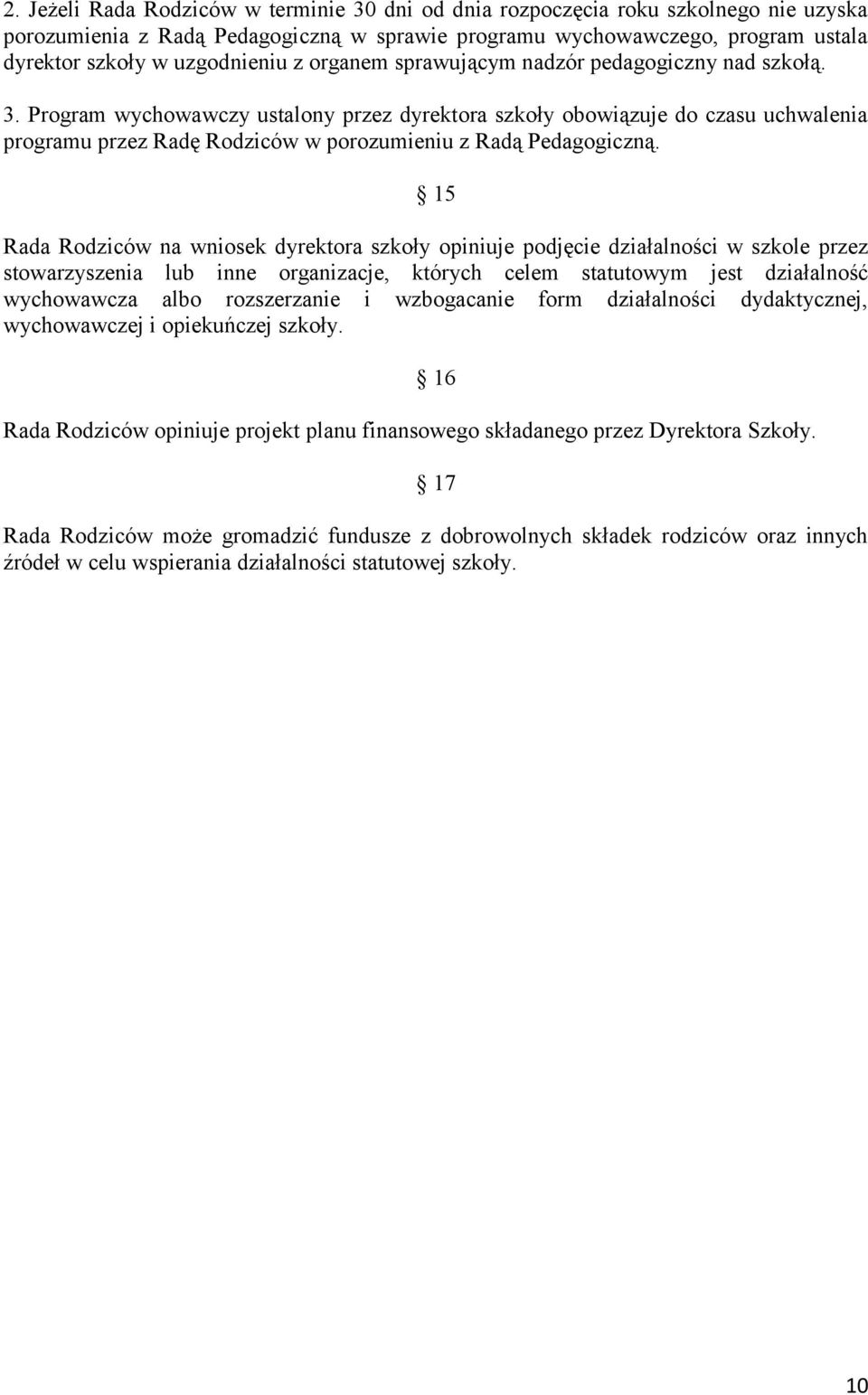 Program wychowawczy ustalony przez dyrektora szkoły obowiązuje do czasu uchwalenia programu przez Radę Rodziców w porozumieniu z Radą Pedagogiczną.