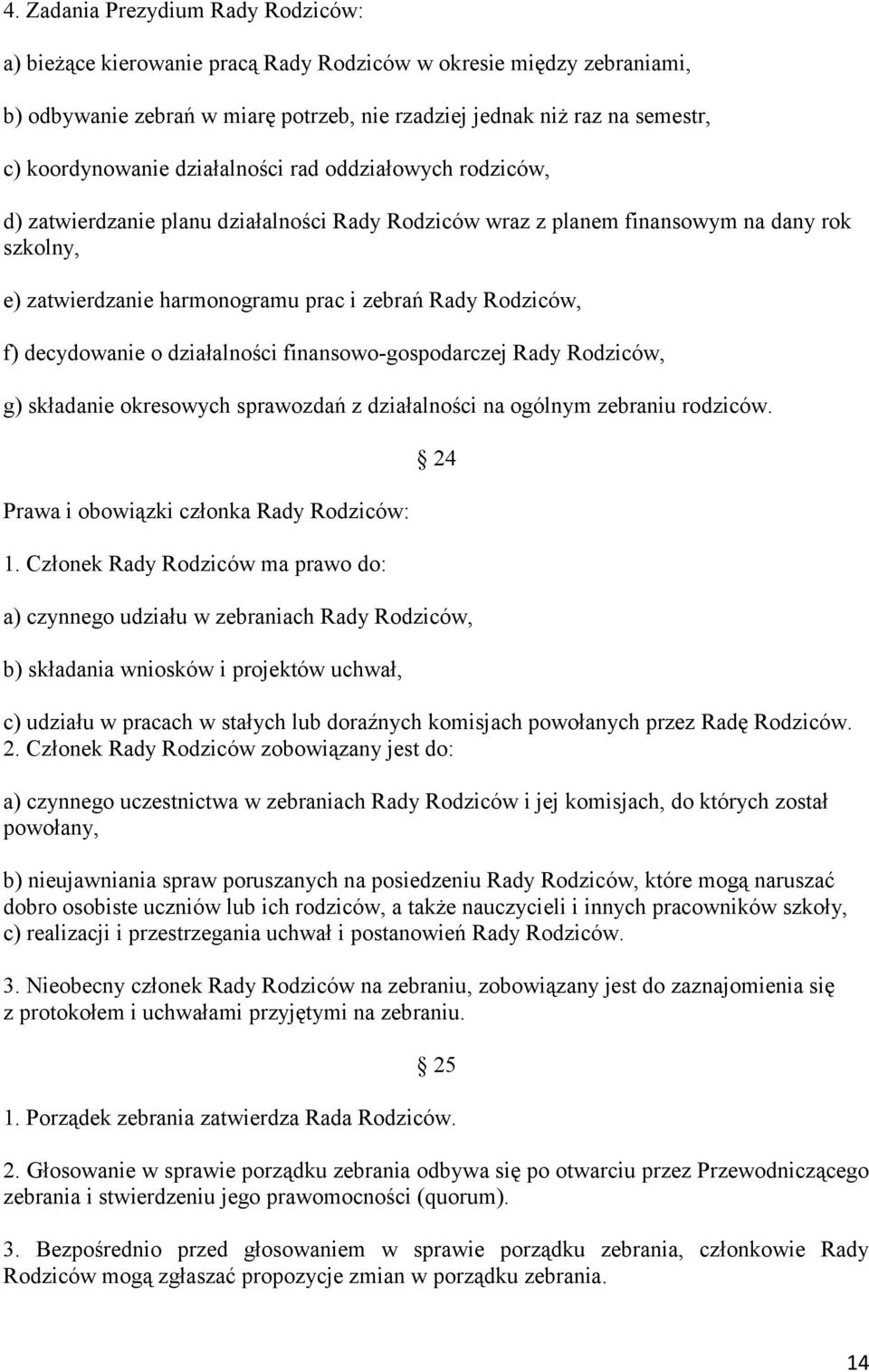 Rodziców, f) decydowanie o działalności finansowo-gospodarczej Rady Rodziców, g) składanie okresowych sprawozdań z działalności na ogólnym zebraniu rodziców.