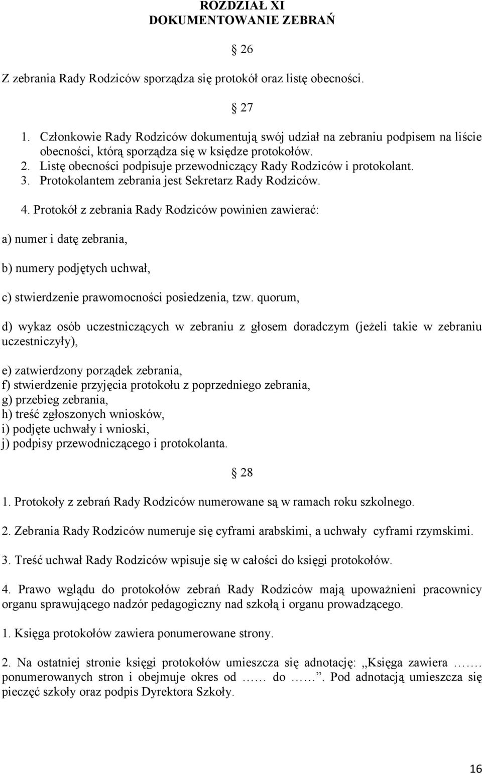 Listę obecności podpisuje przewodniczący Rady Rodziców i protokolant. 3. Protokolantem zebrania jest Sekretarz Rady Rodziców. 4.