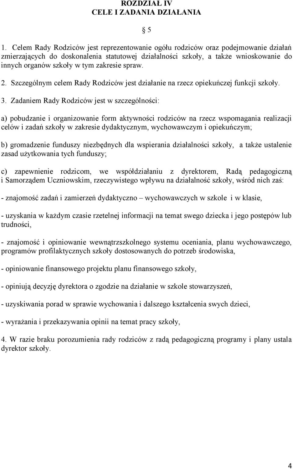 zakresie spraw. 2. Szczególnym celem Rady Rodziców jest działanie na rzecz opiekuńczej funkcji szkoły. 3.