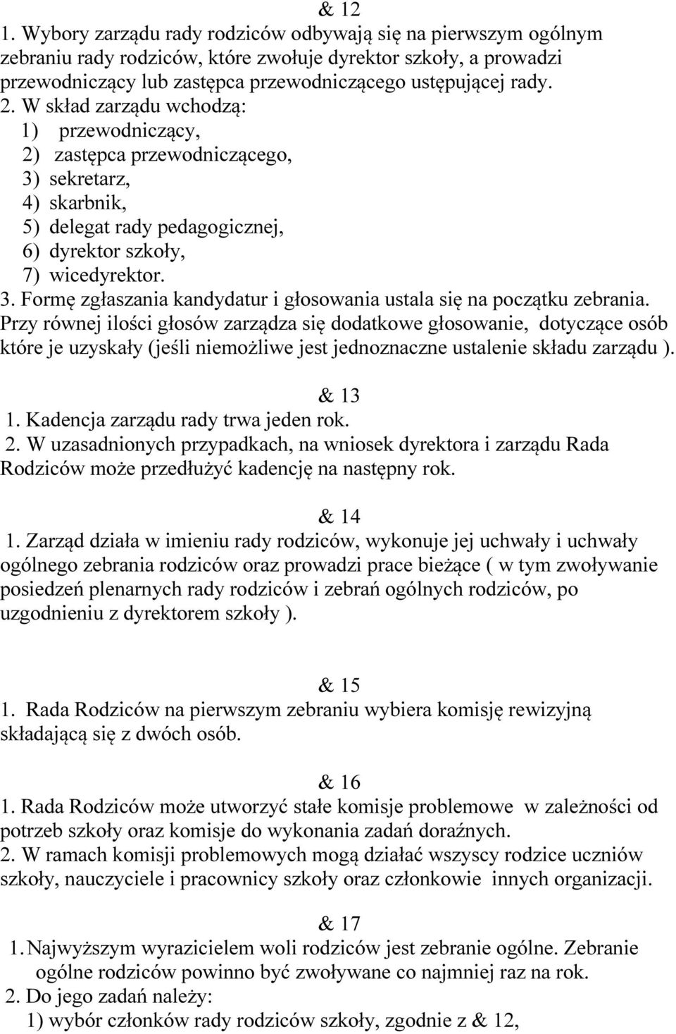 Przy równej ilości głosów zarządza się dodatkowe głosowanie, dotyczące osób które je uzyskały (jeśli niemożliwe jest jednoznaczne ustalenie składu zarządu ). & 13 1.