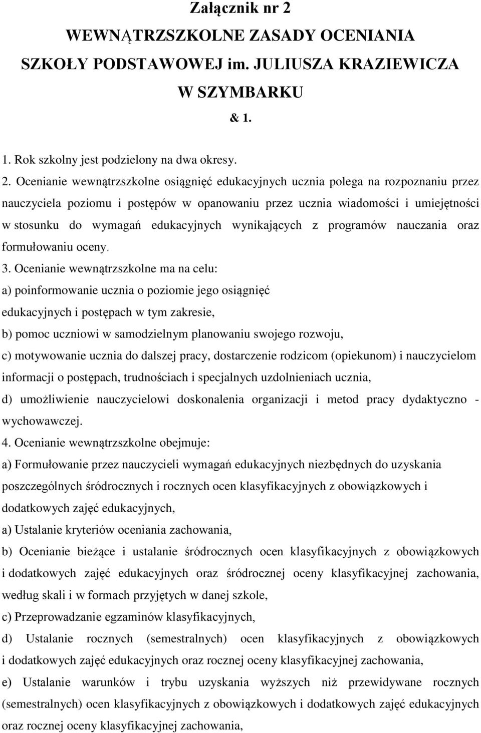 Ocenianie wewnątrzszklne siągnięć edukacyjnych ucznia plega na rzpznaniu przez nauczyciela pzimu i pstępów w panwaniu przez ucznia wiadmści i umiejętnści w stsunku d wymagań edukacyjnych wynikających