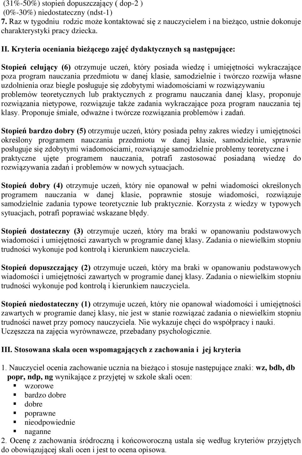 samdzielnie i twórcz rzwija własne uzdlnienia raz biegle psługuje się zdbytymi wiadmściami w rzwiązywaniu prblemów teretycznych lub praktycznych z prgramu nauczania danej klasy, prpnuje rzwiązania