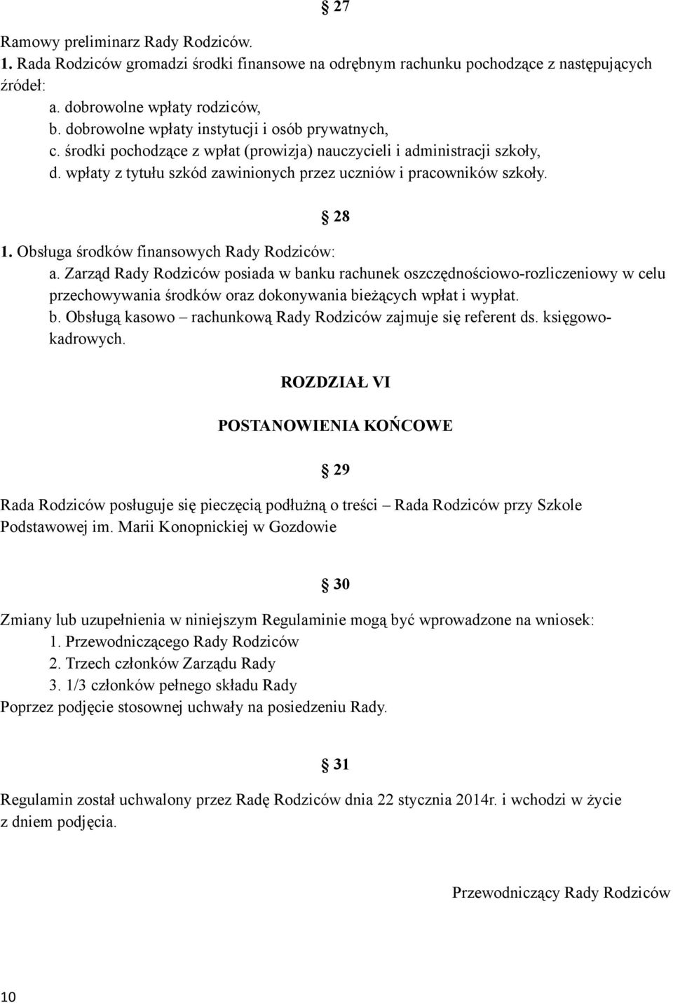 28 1. Obsługa środków finansowych Rady Rodziców: a. Zarząd Rady Rodziców posiada w banku rachunek oszczędnościowo-rozliczeniowy w celu przechowywania środków oraz dokonywania bieżących wpłat i wypłat.