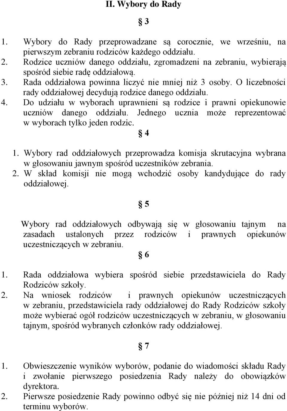 O liczebności rady oddziałowej decydują rodzice danego oddziału. 4. Do udziału w wyborach uprawnieni są rodzice i prawni opiekunowie uczniów danego oddziału.