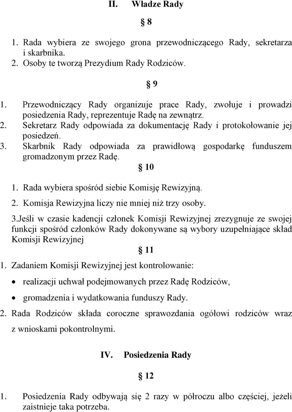 Rada wybiera spośród siebie Komisję Rewizyjną. 2. Komisja Rewizyjna liczy nie mniej niż trzy osoby. 3.