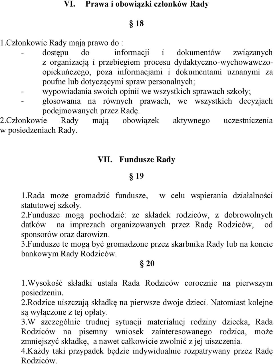 poufne lub dotyczącymi spraw personalnych; - wypowiadania swoich opinii we wszystkich sprawach szkoły; - głosowania na równych prawach, we wszystkich decyzjach podejmowanych przez Radę. 2.