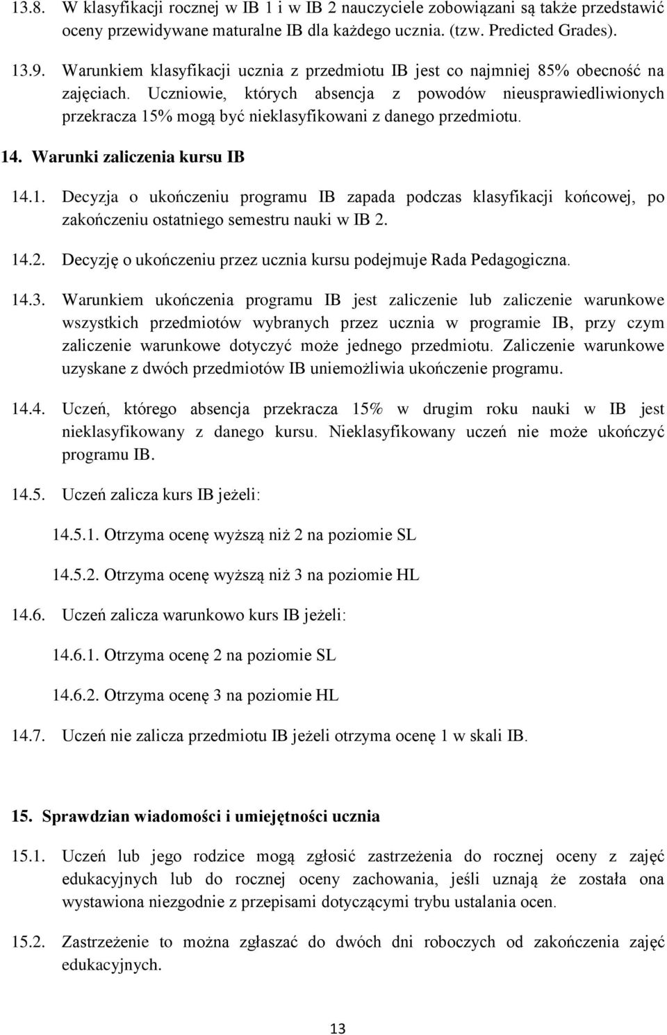 Uczniowie, których absencja z powodów nieusprawiedliwionych przekracza 15% mogą być nieklasyfikowani z danego przedmiotu. 14. Warunki zaliczenia kursu IB 14.1. Decyzja o ukończeniu programu IB zapada podczas klasyfikacji końcowej, po zakończeniu ostatniego semestru nauki w IB 2.