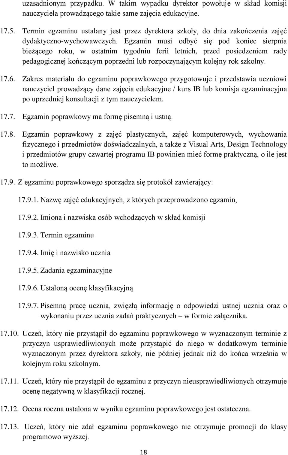 Egzamin musi odbyć się pod koniec sierpnia bieżącego roku, w ostatnim tygodniu ferii letnich, przed posiedzeniem rady pedagogicznej kończącym poprzedni lub rozpoczynającym kolejny rok szkolny. 17.6.