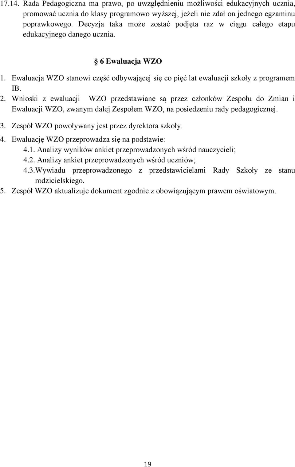 Wnioski z ewaluacji WZO przedstawiane są przez członków Zespołu do Zmian i Ewaluacji WZO, zwanym dalej Zespołem WZO, na posiedzeniu rady pedagogicznej. 3.