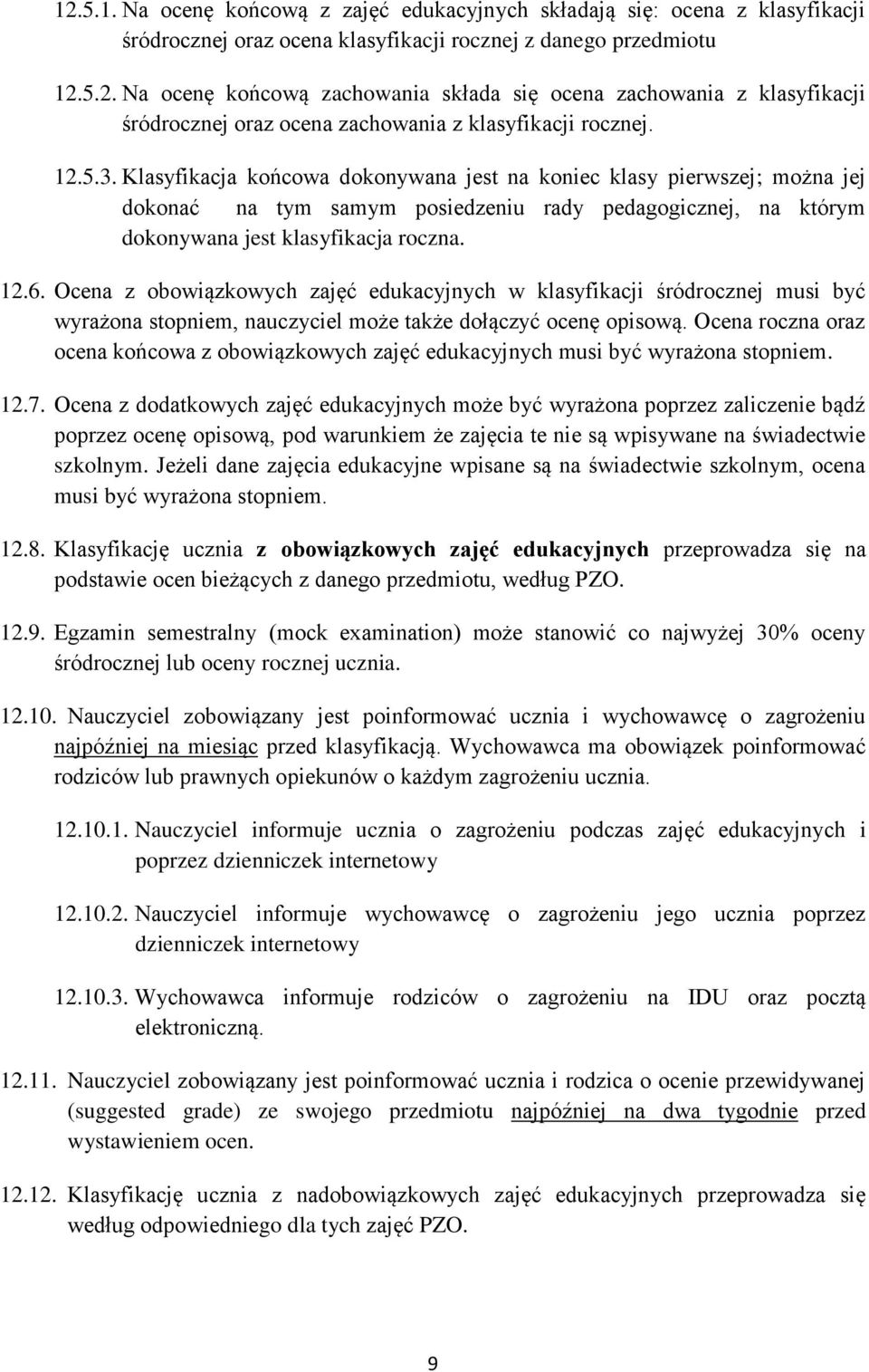 Ocena z obowiązkowych zajęć edukacyjnych w klasyfikacji śródrocznej musi być wyrażona stopniem, nauczyciel może także dołączyć ocenę opisową.