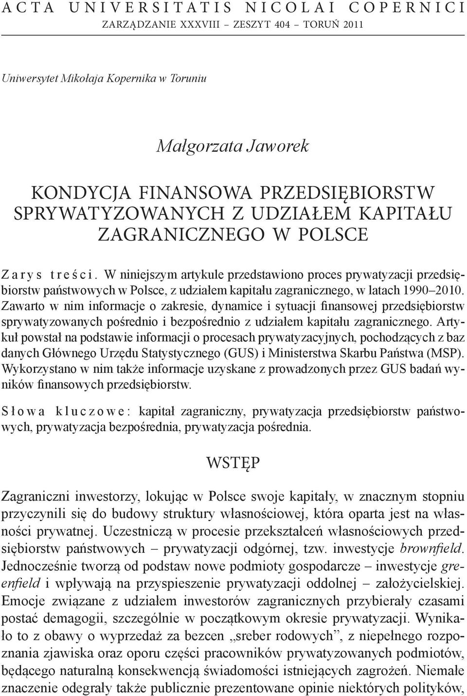 W niniejszym artykule przedstawiono proces prywatyzacji przedsiębiorstw państwowych w Polsce, z udziałem kapitału zagranicznego, w latach 1990 2010.