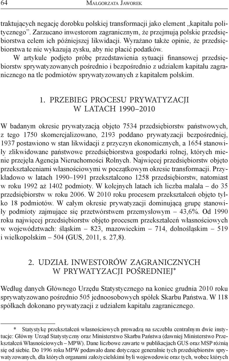 W artykule podjęto próbę przedstawienia sytuacji finansowej przedsiębiorstw sprywatyzowanych pośrednio i bezpośrednio z udziałem kapitału zagranicznego na tle podmiotów sprywatyzowanych z kapitałem