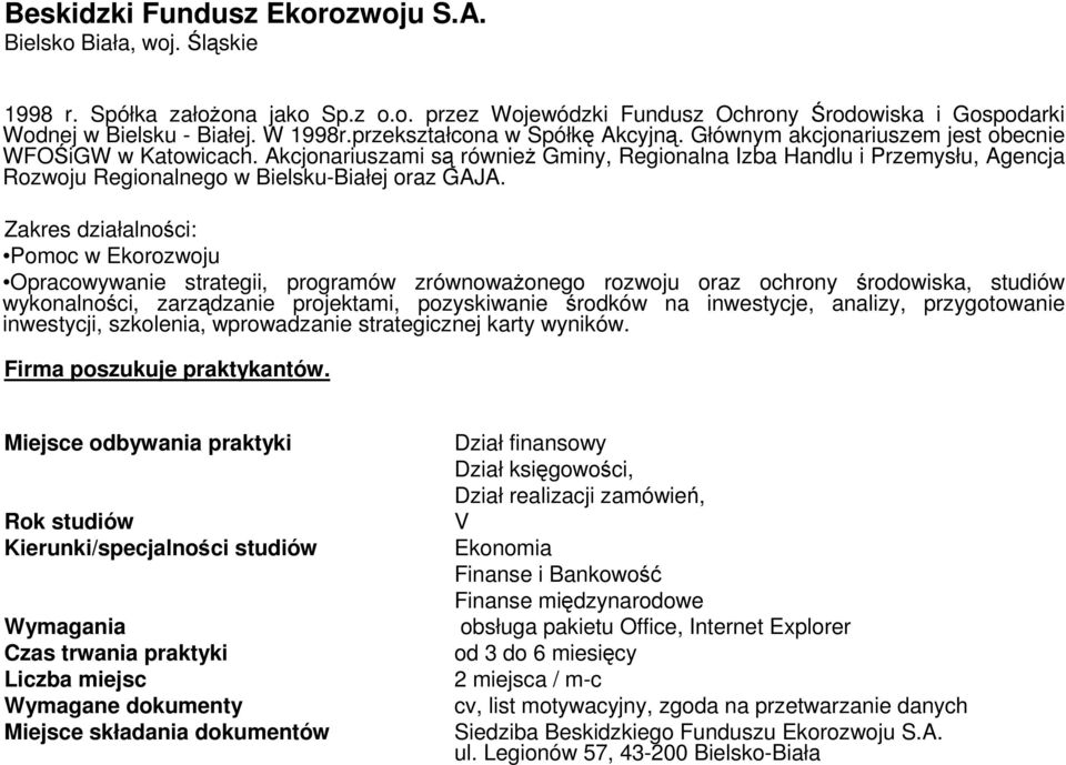 Akcjonariuszami są również Gminy, Regionalna Izba Handlu i Przemysłu, Agencja Rozwoju Regionalnego w Bielsku-Białej oraz GAJA.