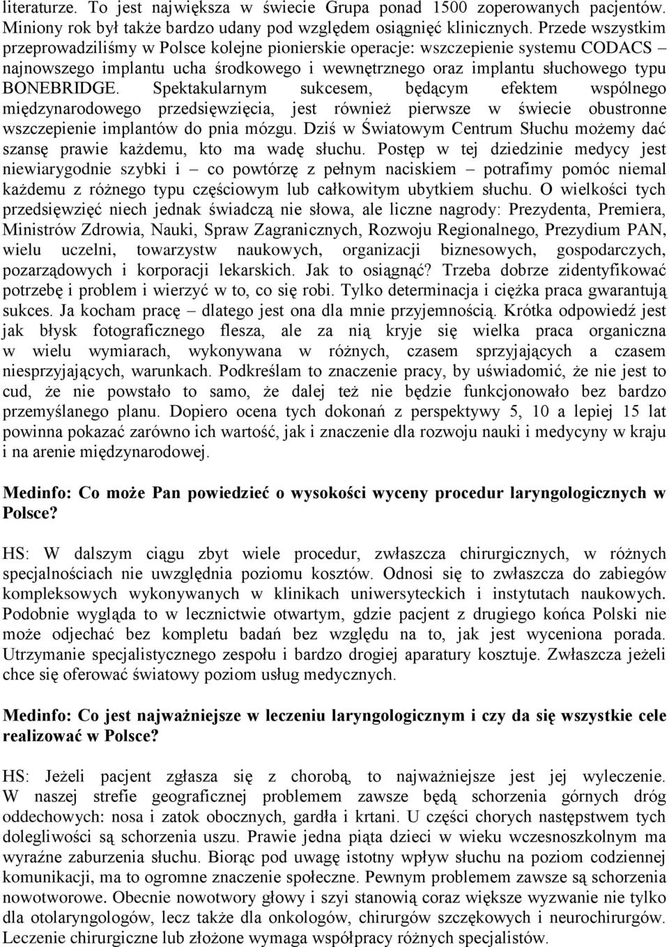 Spektakularnym sukcesem, będącym efektem wspólnego międzynarodowego przedsięwzięcia, jest również pierwsze w świecie obustronne wszczepienie implantów do pnia mózgu.