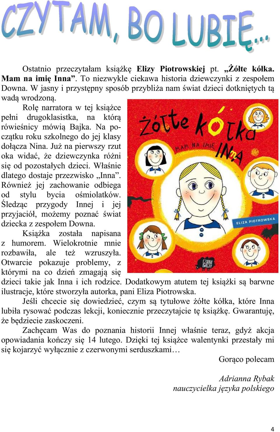 Na początku roku szkolnego do jej klasy dołącza Nina. Już na pierwszy rzut oka widać, że dziewczynka różni się od pozostałych dzieci. Właśnie dlatego dostaje przezwisko Inna.