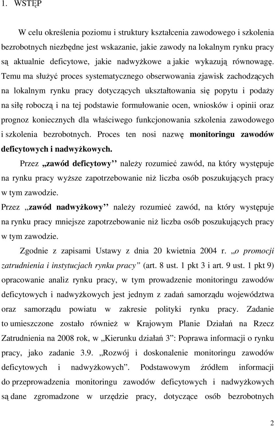 Temu ma słuŝyć proces systematycznego obserwowania zjawisk zachodzących na lokalnym rynku pracy dotyczących ukształtowania się popytu i podaŝy na siłę roboczą i na tej podstawie formułowanie ocen,