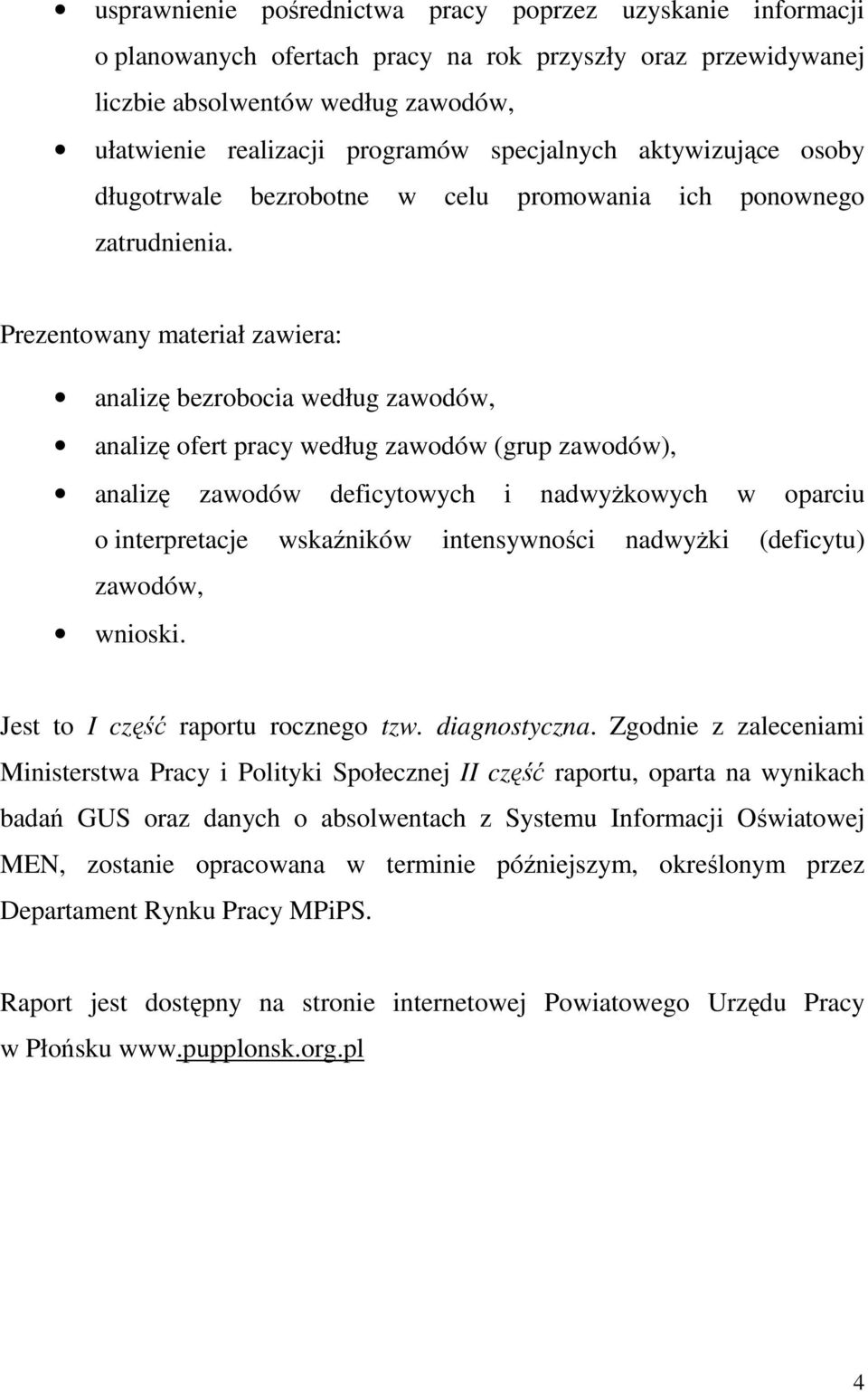 Prezentowany materiał zawiera: analizę bezrobocia według zawodów, analizę ofert pracy według zawodów (grup zawodów), analizę zawodów deficytowych i nadwyŝkowych w oparciu o interpretacje wskaźników