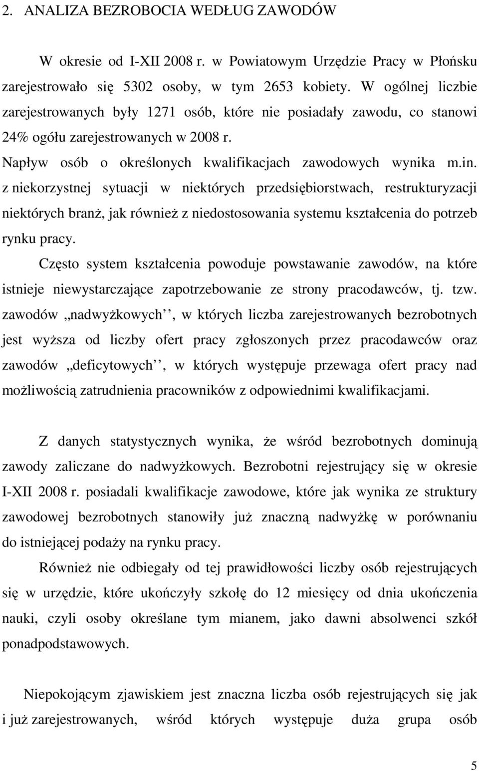 z niekorzystnej sytuacji w niektórych przedsiębiorstwach, restrukturyzacji niektórych branŝ, jak równieŝ z niedostosowania systemu kształcenia do potrzeb rynku pracy.