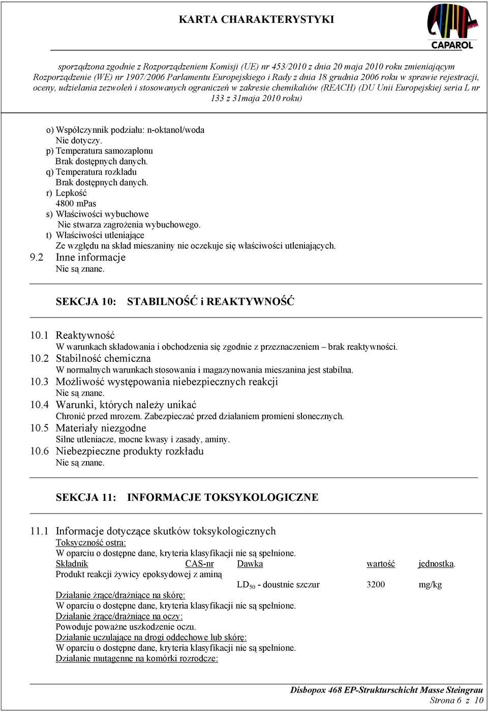 1 Reaktywność W warunkach składowania i obchodzenia się zgodnie z przeznaczeniem brak reaktywności. 10.