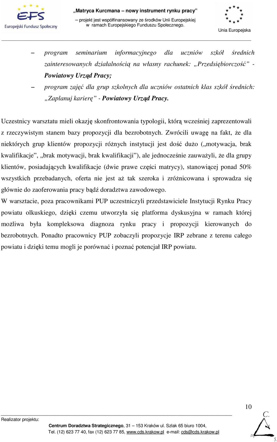 Uczestnicy warsztatu mieli okazję skonfrontowania typologii, którą wcześniej zaprezentowali z rzeczywistym stanem bazy propozycji dla bezrobotnych.