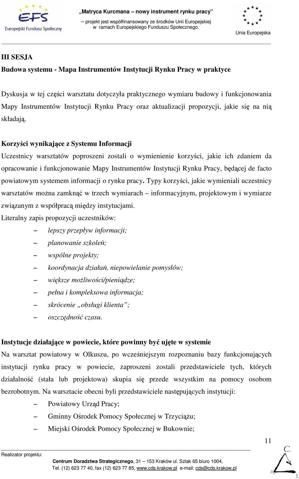 Korzyści wynikające z Systemu Informacji Uczestnicy warsztatów poproszeni zostali o wymienienie korzyści, jakie ich zdaniem da opracowanie i funkcjonowanie Mapy Instrumentów Instytucji Rynku Pracy,