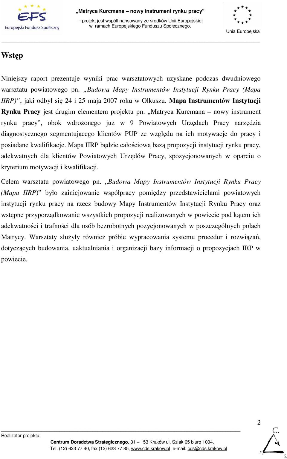 Matryca Kurcmana nowy instrument rynku pracy, obok wdroŝonego juŝ w 9 Powiatowych Urzędach Pracy narzędzia diagnostycznego segmentującego klientów PUP ze względu na ich motywacje do pracy i posiadane