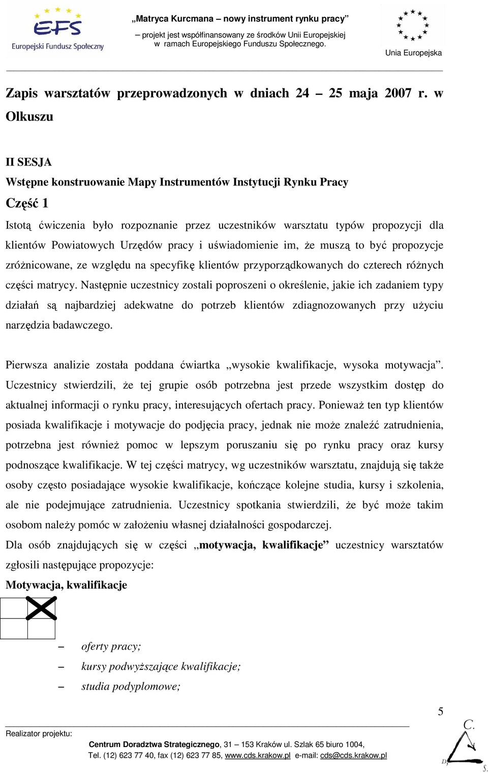 Urzędów pracy i uświadomienie im, Ŝe muszą to być propozycje zróŝnicowane, ze względu na specyfikę klientów przyporządkowanych do czterech róŝnych części matrycy.