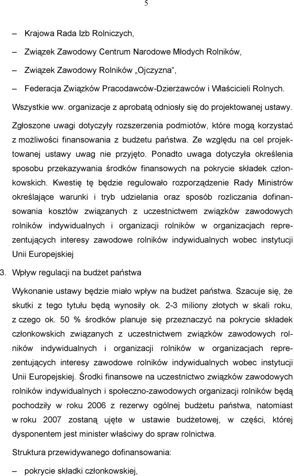 Ze względu na cel projektowanej ustawy uwag nie przyjęto. Ponadto uwaga dotyczyła określenia sposobu przekazywania środków finansowych na pokrycie składek członkowskich.