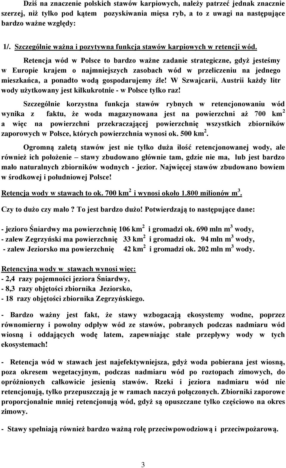 Retencja wód w Polsce to bardzo ważne zadanie strategiczne, gdyż jesteśmy w Europie krajem o najmniejszych zasobach wód w przeliczeniu na jednego mieszkańca, a ponadto wodą gospodarujemy źle!