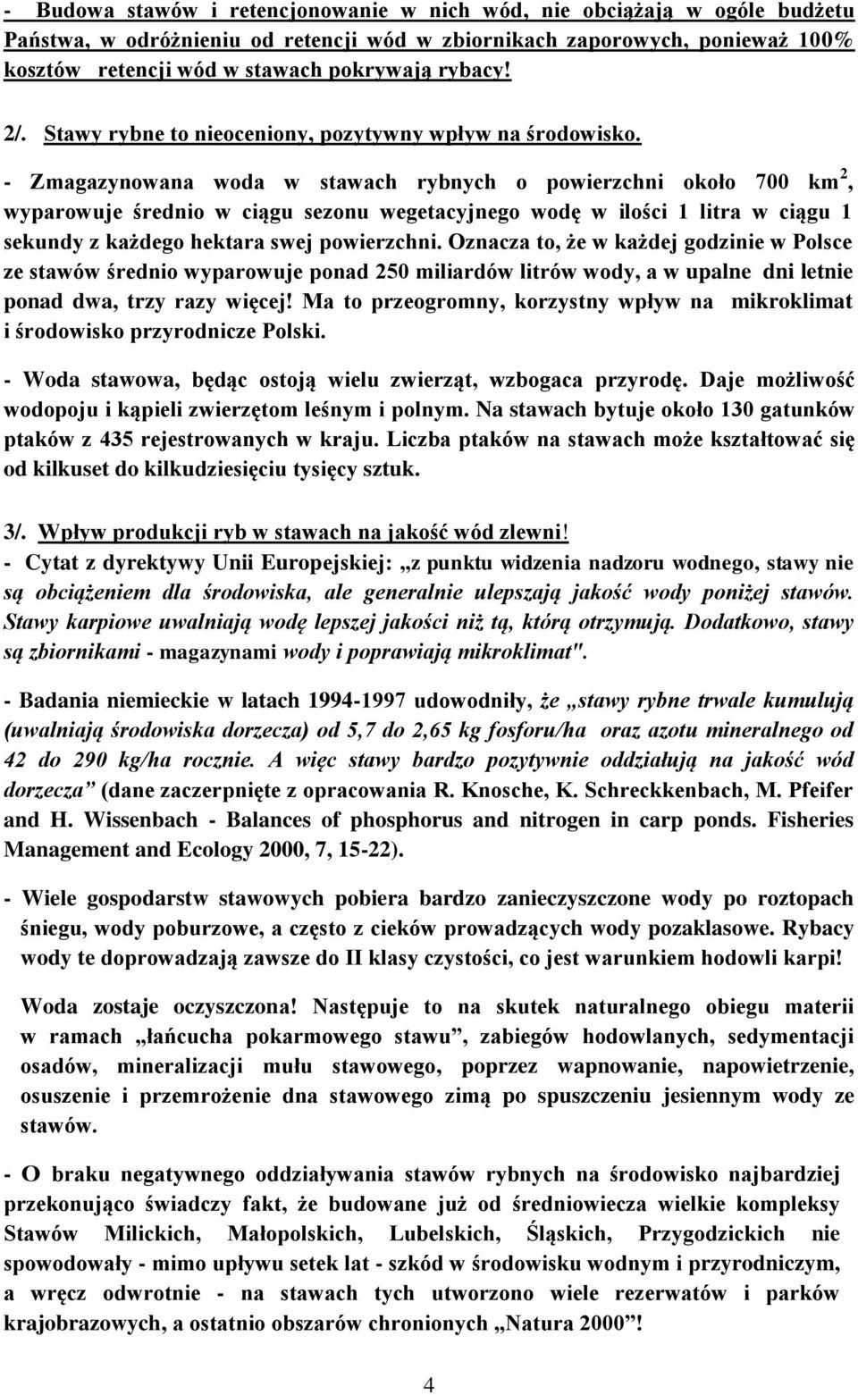 - Zmagazynowana woda w stawach rybnych o powierzchni około 700 km 2, wyparowuje średnio w ciągu sezonu wegetacyjnego wodę w ilości 1 litra w ciągu 1 sekundy z każdego hektara swej powierzchni.